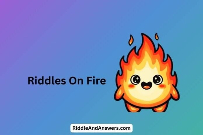 Riddles-On-Fire Riddles On Fire: What Dances Brightly but Has No Feet?